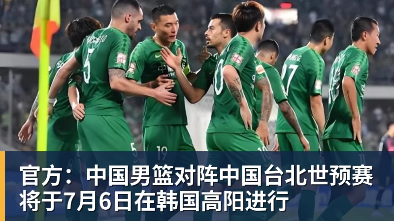 星空体育官方：中国男篮对阵中国台北世预赛将于7月6日在韩国高阳进行